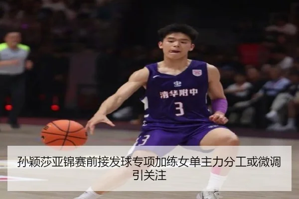 孙颖莎亚锦赛前接发球专项加练女单主力分工或微调引关注